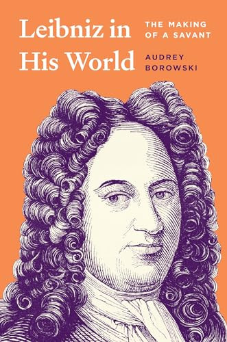 Leibniz in His World: The Making of a Savant By Audrey Borowski - Hardcover