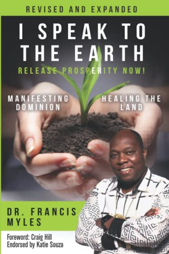 I Speak To The Earth: Release Prosperity: Rediscovering an ancient spiritual technology for Manifesting Dominion & Healing the Land! By Francis Myles - Paperback