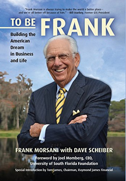 To Be Frank: Building the American Dream in Business and Life By Frank Morsani - Hardcover