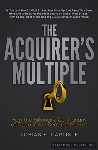The Acquirer's Multiple: How the Billionaire Contrarians of Deep Value Beat the Market By Tobias E. Carlisle - Paperback