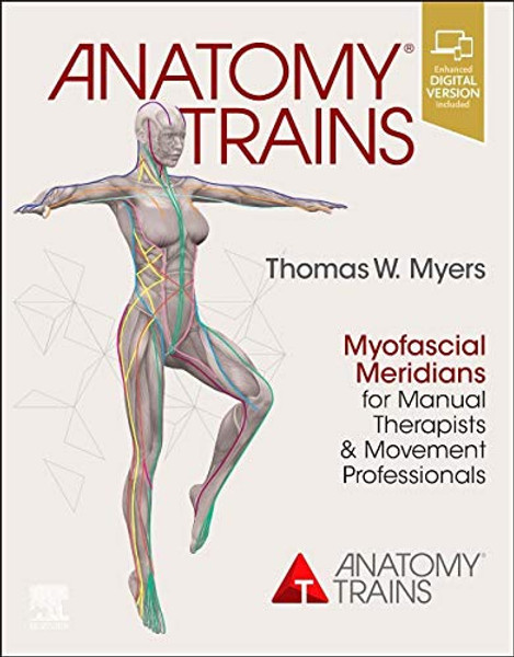 Anatomy Trains: Myofascial Meridians for Manual Therapists and Movement Professionals By Thomas W. Myers - Paperback