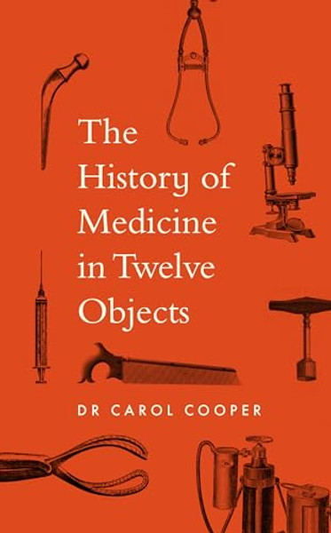 The History of Medicine in Twelve Objects By Carol Cooper - Hardcover