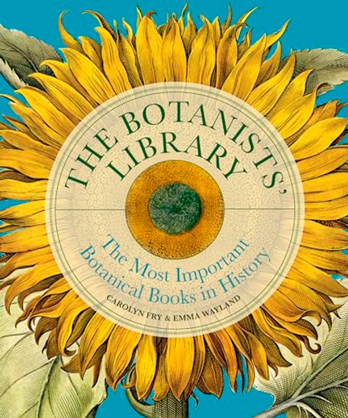 The Botanists' Library: The Most Important Botanical Books in History By Carolyn Fry - Hardcover
