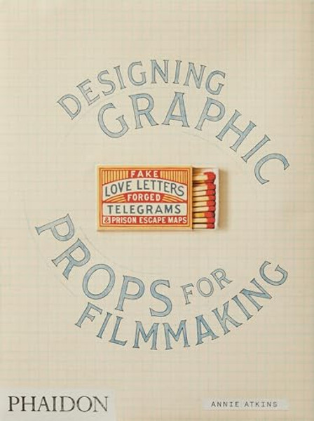 Fake Love Letters, Forged Telegrams, and Prison Escape Maps: Designing Graphic Props for Filmmaking By Annie Atkins - Paperback
