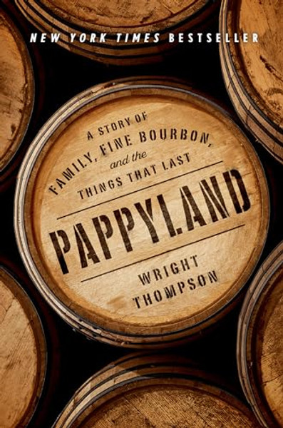 Pappyland: A Story of Family, Fine Bourbon, and the Things That Last By Wright Thompson - Hardcover Pappyland: A Story of Family, Fine Bourbon, and the Things That Last By Wright Thompson - Hardcover