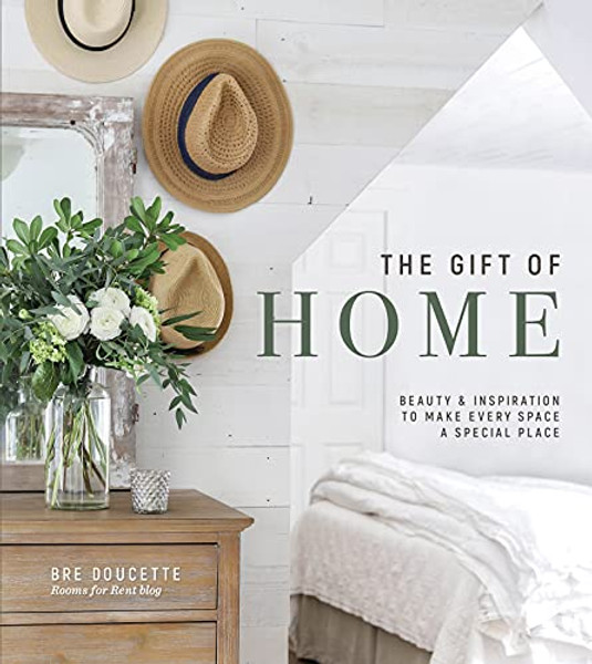 The Gift of Home: Beauty and Inspiration to Make Every Space a Special Place By Bre Doucette - Hardcover
