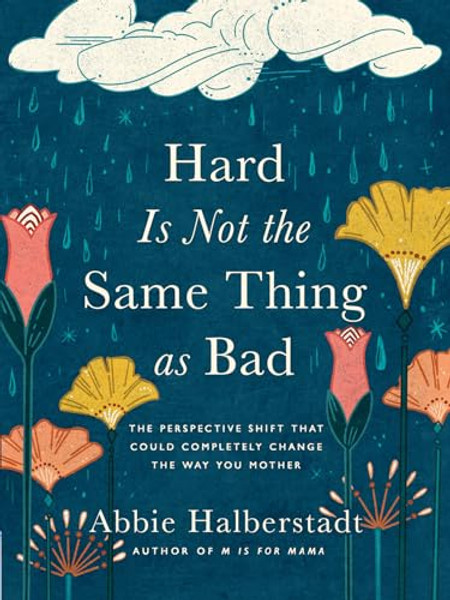 Hard Is Not the Same Thing as Bad: The Perspective Shift That Could Completely Change the Way You Mother By Abbie Halberstadt - Hardcover