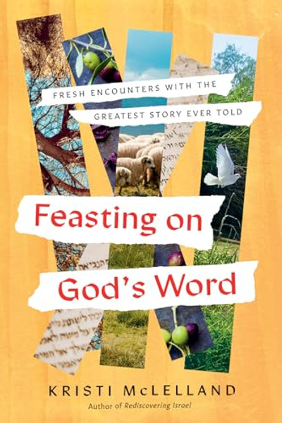 Feasting on God's Word: Fresh Encounters with the Greatest Story Ever Told By Kristi McLelland - Hardcover