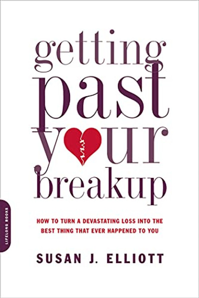 Getting Past Your Breakup: How to Turn a Devastating Loss Into the Best Thing That Ever Happened to You By Susan J. Elliott - Paperback