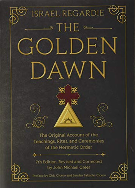 The Golden Dawn: The Original Account of the Teachings, Rites, and Ceremonies of the Hermetic Order By Israel Regardie - Hardcover