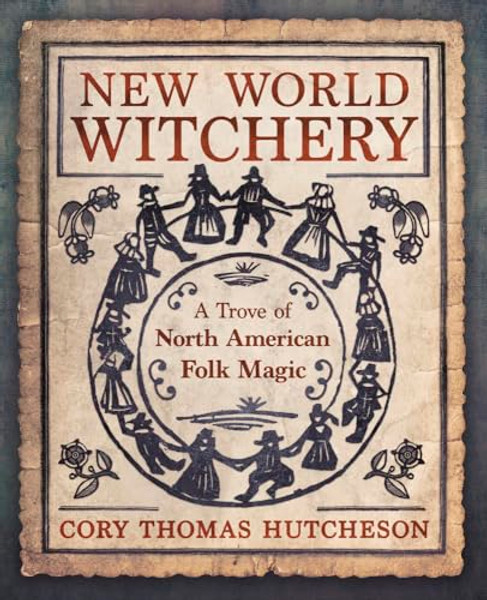 New World Witchery: A Trove of North American Folk Magic By Cory Thomas Hutcheson - Paperback