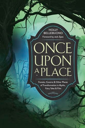 Once Upon a Place: Forests, Caverns & Other Places of Transformation in Myths, Fairy Tales & Film By Holly Bellebuono - Paperback