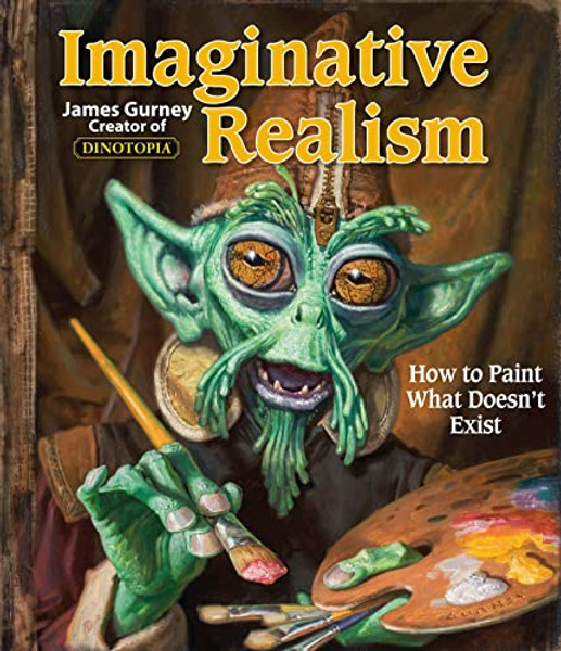 Imaginative Realism: How to Paint What Doesn't Exist Volume 1 By James Gurney - Paperback