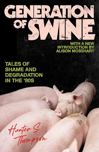 Generation of Swine: The Brutal Odyssey of an Outlaw Journalist By Hunter S. Thompson - Paperback