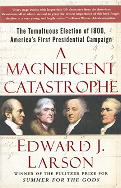 A Magnificent Catastrophe: The Tumultuous Election of 1800, America's First Presidential Campaign By Edward J. Larson - Paperback