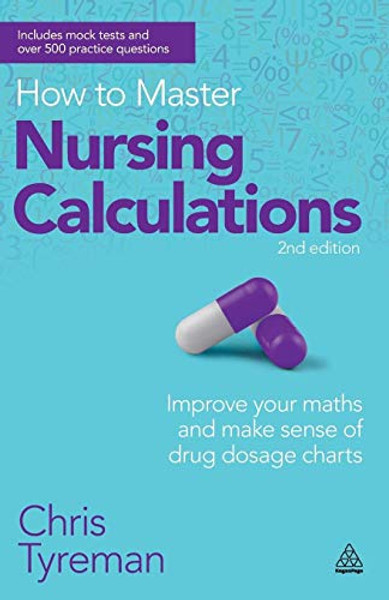 How to Master Nursing Calculations: Improve Your Maths and Make Sense of Drug Dosage Charts By Chris John Tyreman - Paperback