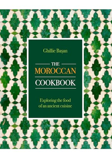 Moroccan Cookbook: Exploring the Food of a Timeless Cuisine By Ghillie Basan - Hardcover