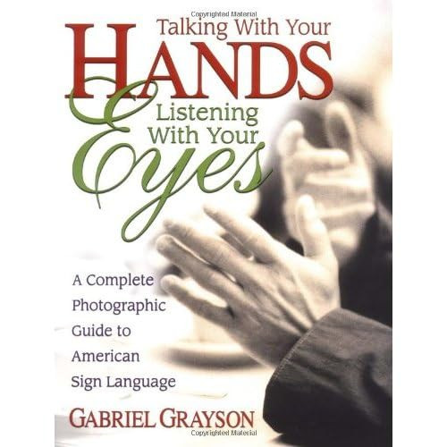 Talking with Your Hands, Listening with Your Eyes: A Complete Photographic Guide to American Sign Language By Gabriel Grayson - Paperback