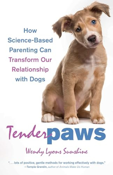 Tender Paws: How Science-Based Parenting Can Transform Our Relationship with Dogs By Wendy Lyons Sunshine - Paperback