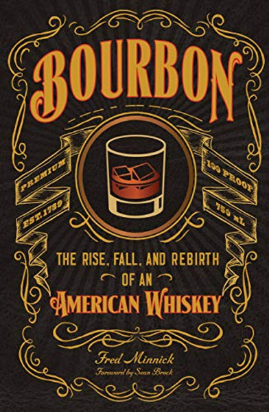 Bourbon: The Rise, Fall, and Rebirth of an American Whiskey By Fred Minnick - Hardcover