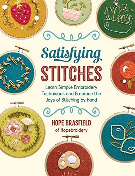 Satisfying Stitches: Learn Simple Embroidery Techniques and Embrace the Joys of Stitching by Hand By Hope Brasfield - Paperback