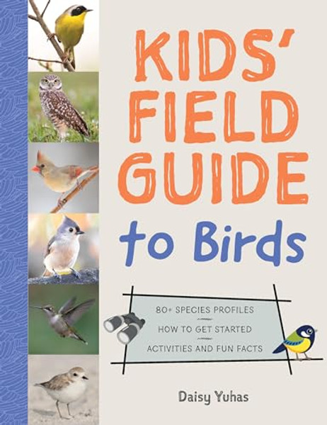 Kids' Field Guide to Birds: 80+ Species Profiles * How to Get Started * Activities and Fun Facts By Daisy Yuhas - Paperback