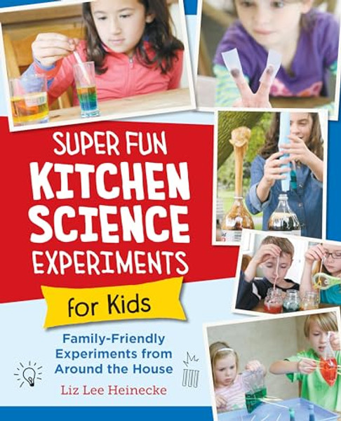 Super Fun Kitchen Science Experiments for Kids: 52 Family Friendly Experiments from Around the House By Liz Lee Heinecke - Paperback