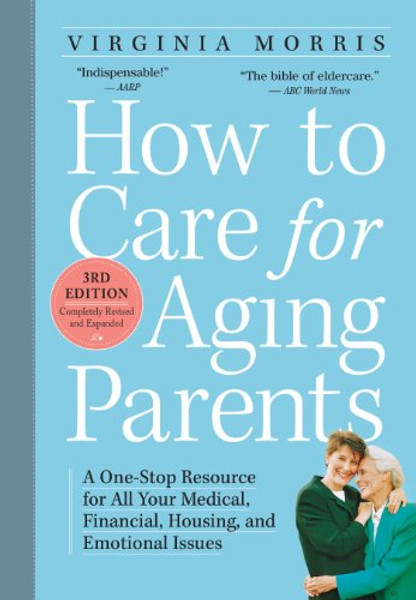 How to Care for Aging Parents: A One-Stop Resource for All Your Medical, Financial, Housing, and Emotional Issues By Virginia Morris - Paperback