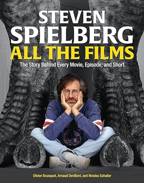 Steven Spielberg All the Films: The Story Behind Every Movie, Episode, and Short By Arnaud Devillard - Hardcover