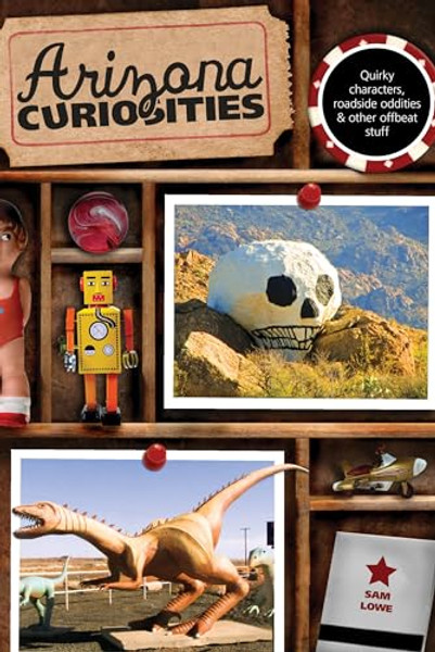 Arizona Curiosities: Quirky Characters, Roadside Oddities & Other Offbeat Stuff By Sam Lowe - Paperback