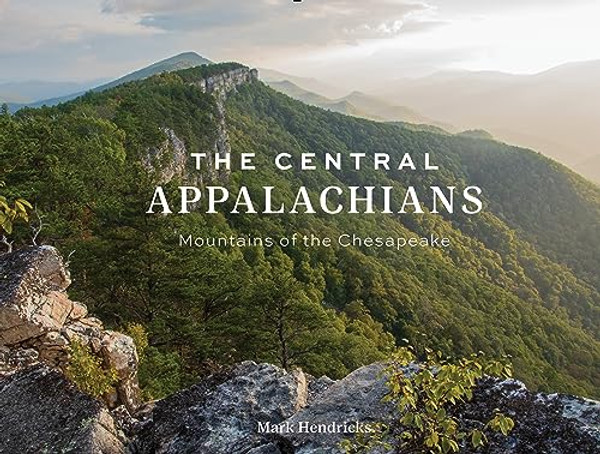 The Central Appalachians: Mountains of the Chesapeake By Mark Hendricks - Hardcover