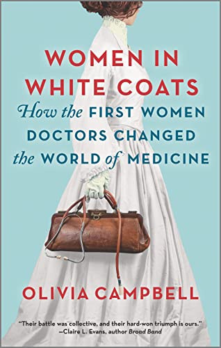 Women in White Coats: How the First Women Doctors Changed the World of Medicine By Olivia Campbell - Paperback