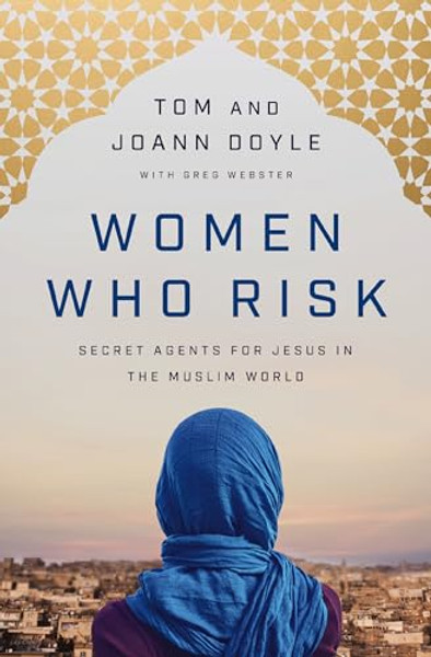 Women Who Risk: Secret Agents for Jesus in the Muslim World By Tom Doyle - Paperback