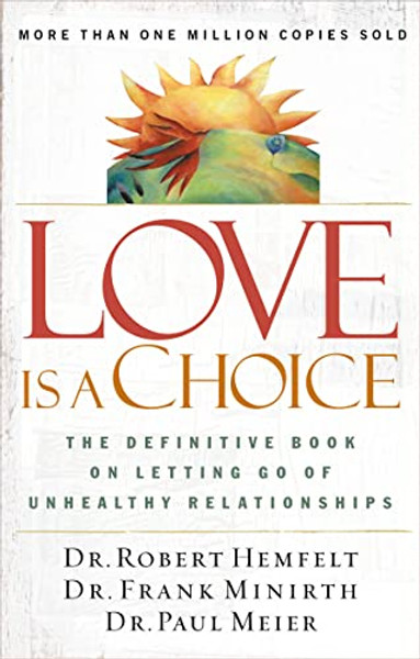 Love Is a Choice: The Definitive Book on Letting Go of Unhealthy Relationships By Robert Hemfelt - Paperback