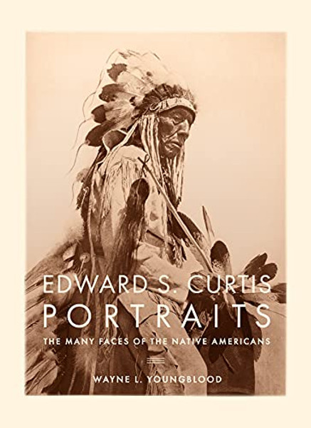Edward S. Curtis Portraits: The Many Faces of the Native Americans By Wayne Youngblood - Hardcover