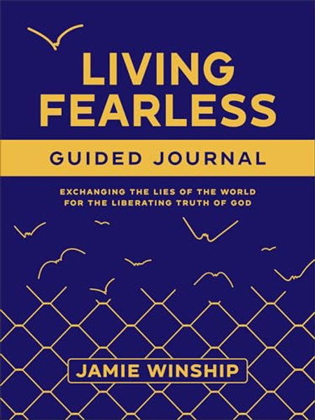 Living Fearless Guided Journal: Exchanging the Lies of the World for the Liberating Truth of God By Jamie Winship - Paperback