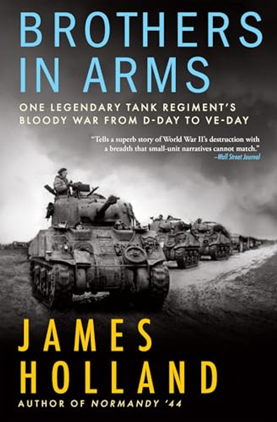 Brothers in Arms: One Legendary Tank Regiment's Bloody War from D-Day to Ve-Day By James Holland - Paperback