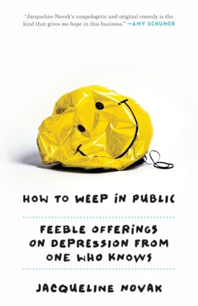 How to Weep in Public: Feeble Offerings on Depression from One Who Knows By Jacqueline Novak - Paperback