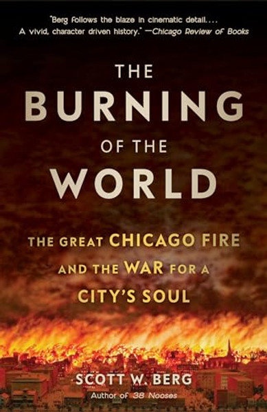 The Burning of the World: The Great Chicago Fire and the War for a City's Soul By Scott W. Berg - Paperback