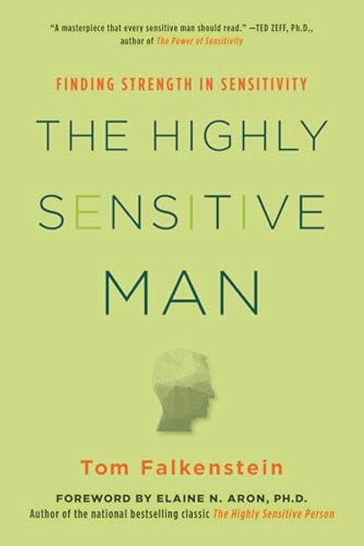The Highly Sensitive Man: How Mastering Natural Insticts, Ethics, and Empathy Can Enrich Men's Lives and the Lives of Those Who Love Them By Tom Falkenstein - Paperback