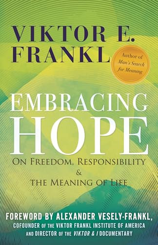 Embracing Hope: On Freedom, Responsibility & the Meaning of Life By Viktor E. Frankl - Hardcover