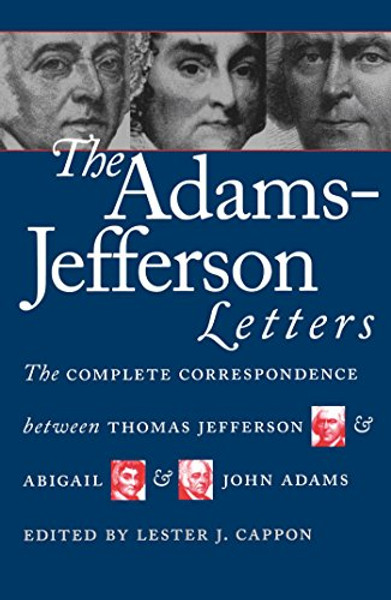 The Adams-Jefferson Letters: The Complete Correspondence Between Thomas Jefferson and Abigail and John Adams By Lester J. Cappon - Paperback