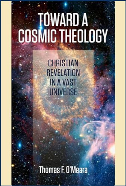 Toward a Cosmic Theology: Christian Revelation and a Vast Universe By Thomas F. O'Meara - Paperback