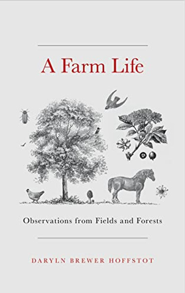 A Farm Life: Observations from Fields and Forests By Daryln Brewer Hoffstot - Hardcover