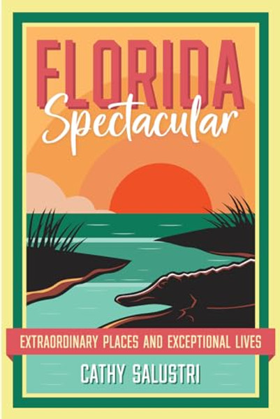 Florida Spectacular: Extraordinary Places and Exceptional Lives By Cathy Salustri - Paperback