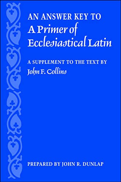 An Answer Key to a Primer of Ecclesiastical Latin: A Supplement to the Text By John R. Dunlap - Paperback