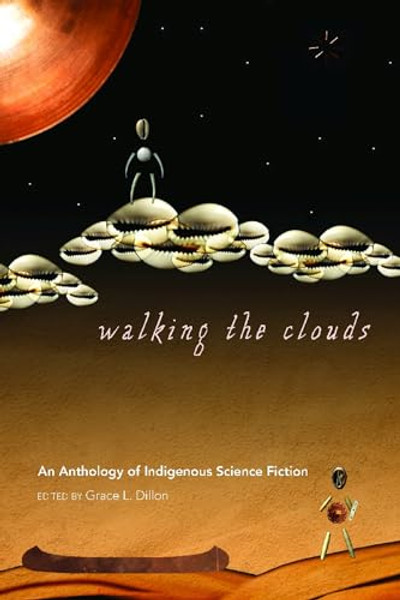 Walking the Clouds: An Anthology of Indigenous Science Fiction By Grace L. Dillon - Paperback