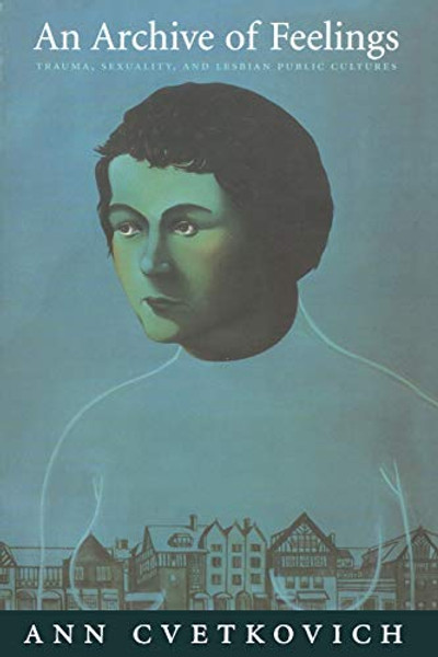 An Archive of Feelings: Trauma, Sexuality, and Lesbian Public Cultures By Ann Cvetkovich - Paperback