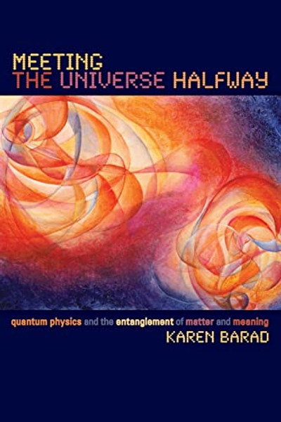 Meeting the Universe Halfway: Quantum Physics and the Entanglement of Matter and Meaning By Karen Barad - Paperback