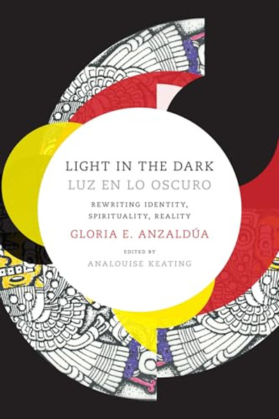Light in the Dark/Luz en lo Oscuro: Rewriting Identity, Spirituality, Reality By Gloria Anzaldua - Paperback